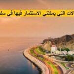 ما هي المجالات التي يمكنني الاستثمار فيها في سلطنة عمان؟ مجالات الاستثمار في سلطنة عمان